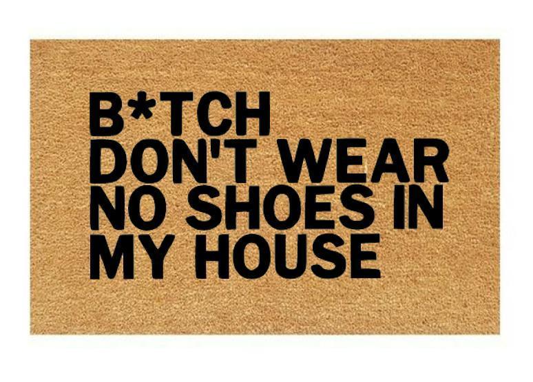 B*tch Don't Wear No Shoes In My House Coir Doormat